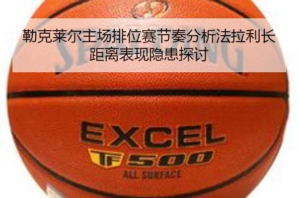 勒克莱尔主场排位赛节奏分析法拉利长距离表现隐患探讨